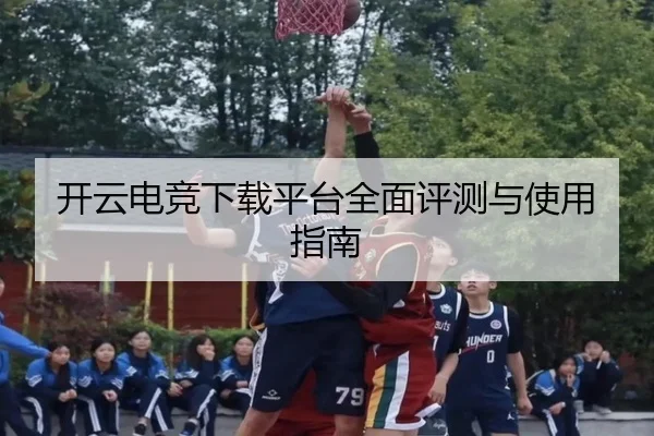 开云电竞下载平台全面评测与使用指南