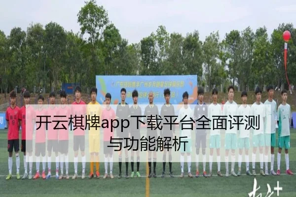 开云棋牌app下载平台全面评测与功能解析