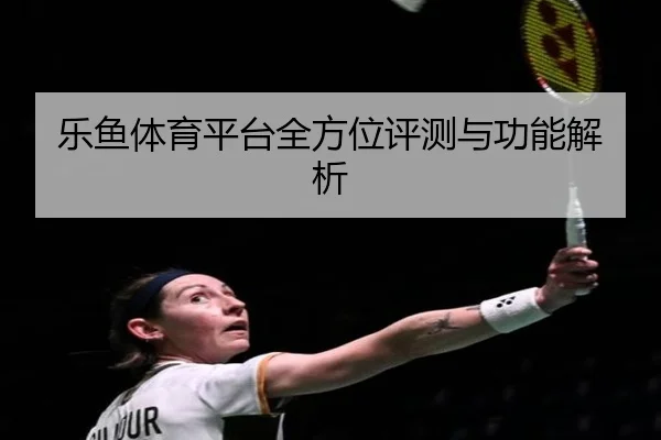 乐鱼体育平台全方位评测与功能解析