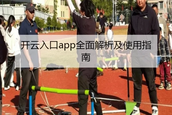开云入口app全面解析及使用指南