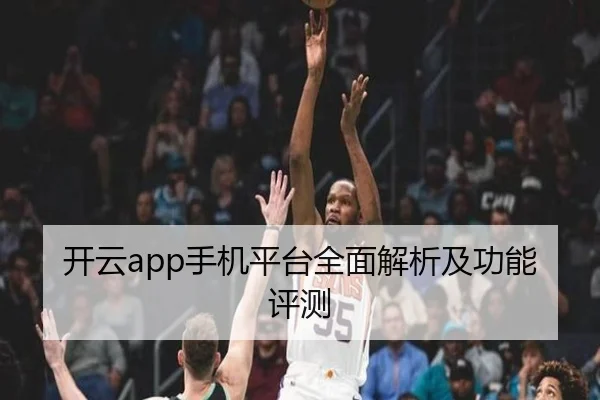 开云app手机平台全面解析及功能评测